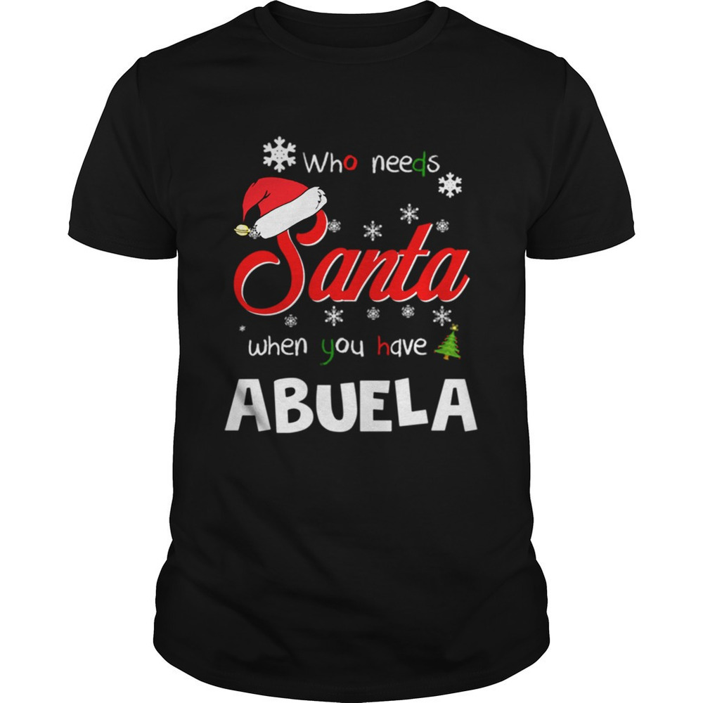 Who Needs Santa When You Have Abuela Christmas Funny Party Shirt